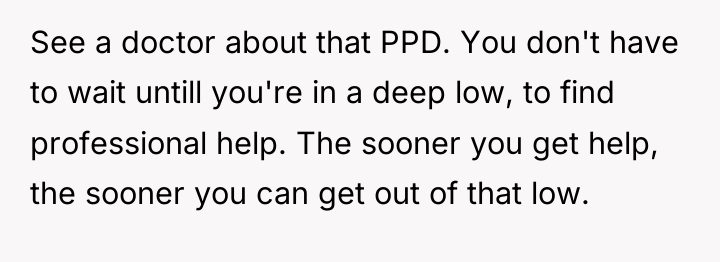 See a doctor about that PPD. You don't have to...