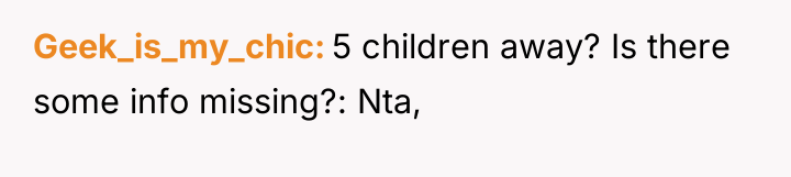 Geek_is_my_chic 5 children away? Is there some info missing?: Nta,
