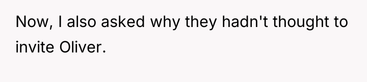 Now, I also asked why they hadn't thought to invite...
