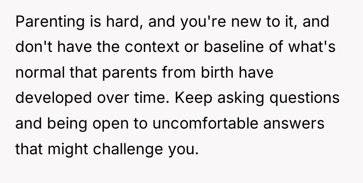 Parenting is hard, and you're new to it, and don't...