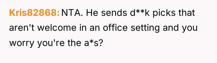 Kris82868 NTA. He sends d**k picks that aren't welcome in...
