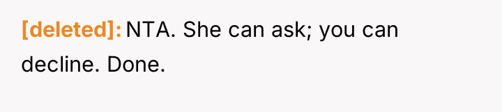 [deleted] NTA. She can ask; you can decline. Done.