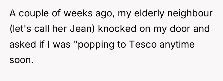 A couple of weeks ago, my elderly neighbour (let's call...