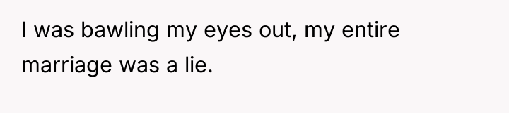 I was bawling my eyes out, my entire marriage was...