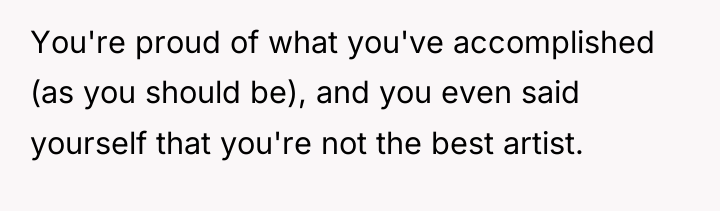 You're proud of what you've accomplished (as you should be),...