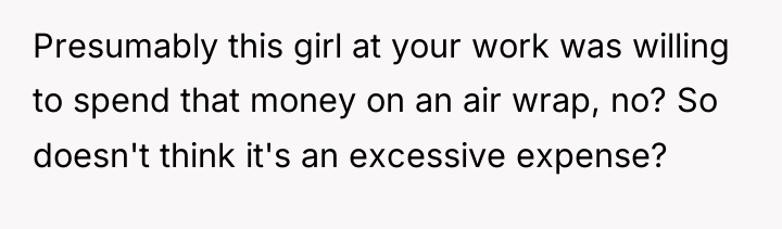 Presumably this girl at your work was willing to spend...