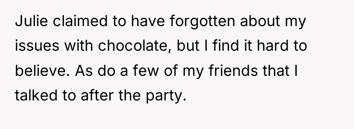 Julie claimed to have forgotten about my issues with chocolate,...
