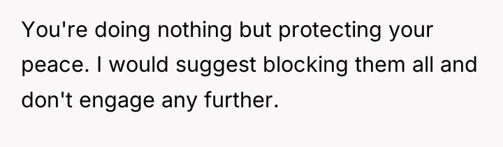 You're doing nothing but protecting your peace. I would suggest...