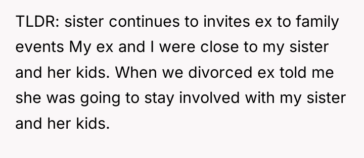 TLDR: sister continues to invites ex to family events My...