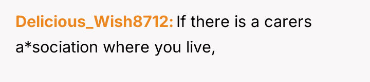 Delicious_Wish8712 If there is a carers a*sociation where you live,