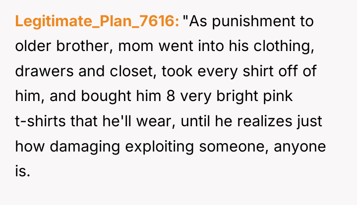 Legitimate_Plan_7616 "As punishment to older brother, mom went into his...