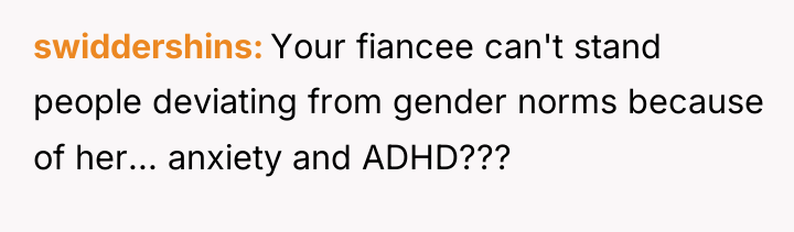 swiddershins Your fiancee can't stand people deviating from gender norms...