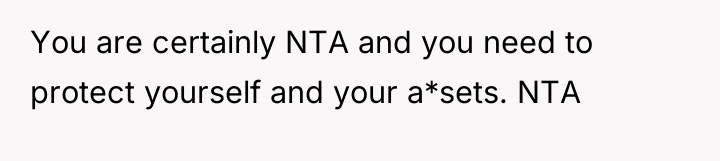 You are certainly NTA and you need to protect yourself...