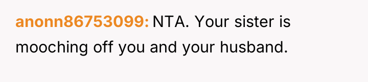 anonn86753099 NTA. Your sister is mooching off you and your...