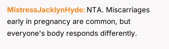 MistressJacklynHyde NTA. Miscarriages early in pregnancy are common, but everyone's...