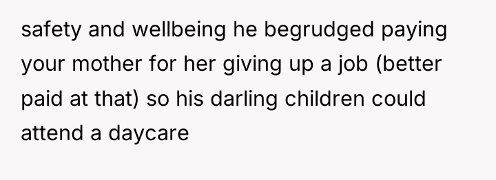 safety and wellbeing he begrudged paying your mother for her...