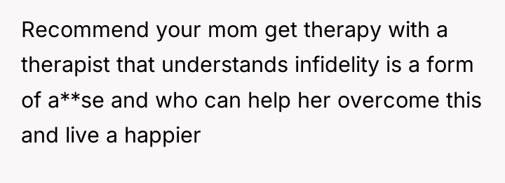 Recommend your mom get therapy with a therapist that understands...
