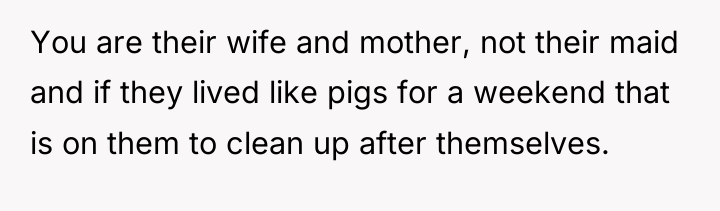 You are their wife and mother, not their maid and...