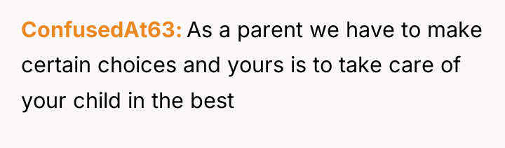 ConfusedAt63 As a parent we have to make certain choices...