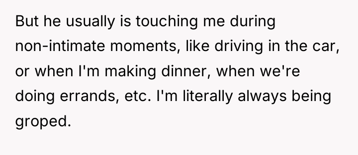 But he usually is touching me during non-intimate moments, like...