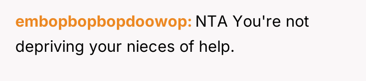 embopbopbopdoowop NTA You're not depriving your nieces of help.