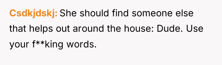 Csdkjdskj She should find someone else that helps out around...