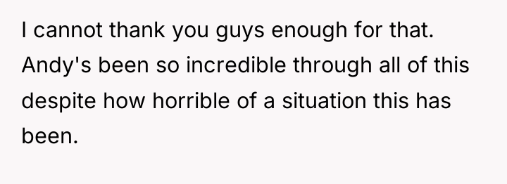 I cannot thank you guys enough for that. Andy's been...