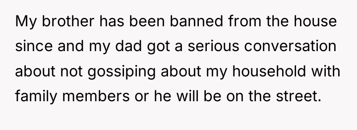 My brother has been banned from the house since and...