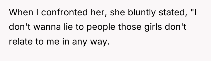 When I confronted her, she bluntly stated, "I don't wanna...