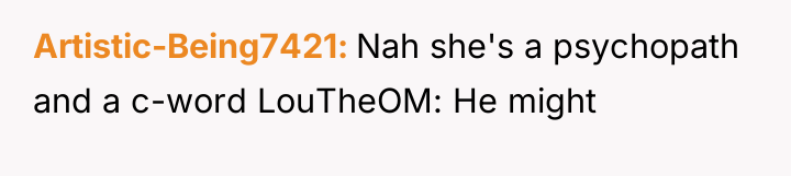 Artistic-Being7421 Nah she's a psychopath and a c-word LouTheOM: He...