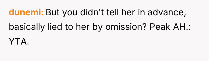dunemi But you didn't tell her in advance, basically lied...
