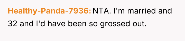 Healthy-Panda-7936 NTA. I'm married and 32 and I'd have been...