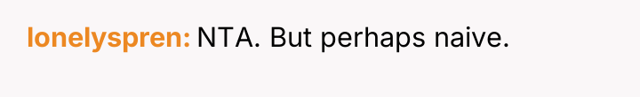lonelyspren NTA. But perhaps naive.
