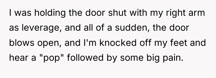 I was holding the door shut with my right arm...