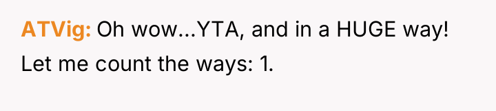 ATVig Oh wow...YTA, and in a HUGE way! Let me...