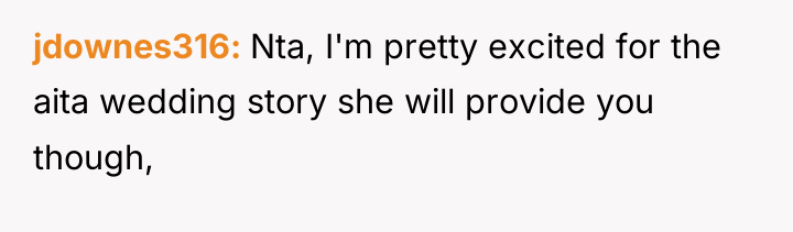 jdownes316 Nta, I'm pretty excited for the aita wedding story...