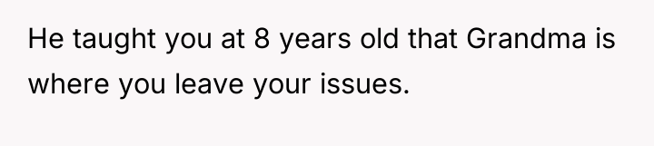 He taught you at 8 years old that Grandma is...