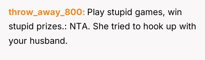 throw_away_800 Play stupid games, win stupid prizes.: NTA. She tried...