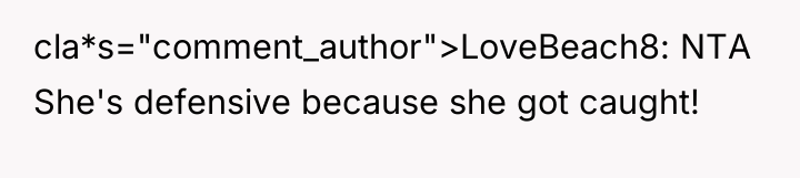 cla*s="comment_author">LoveBeach8: NTA She's defensive because she got caught!
