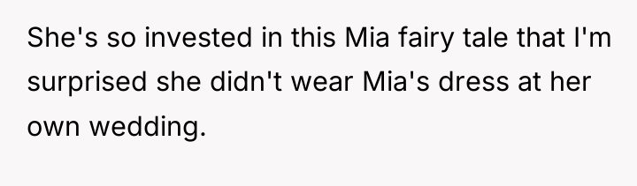 She's so invested in this Mia fairy tale that I'm...
