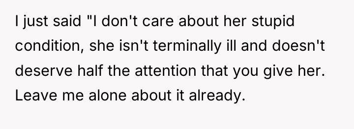 I just said "I don't care about her stupid condition,...
