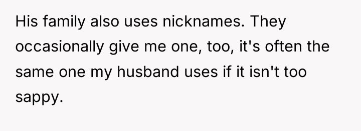 His family also uses nicknames. They occasionally give me one,...