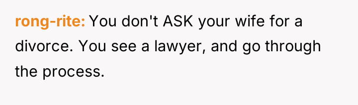 rong-rite You don't ASK your wife for a divorce. You...
