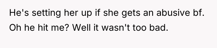 He's setting her up if she gets an abusive bf....
