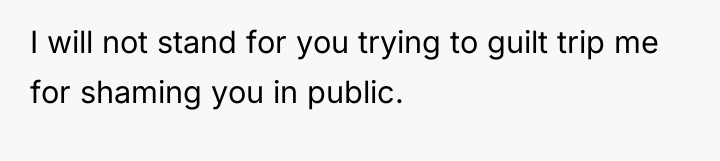 I will not stand for you trying to guilt trip...