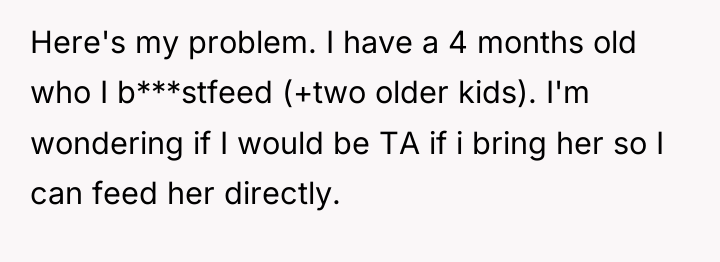 Here's my problem. I have a 4 months old who...