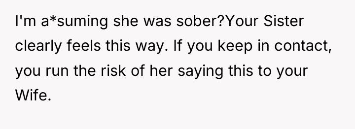 I'm a*suming she was sober?Your Sister clearly feels this way....