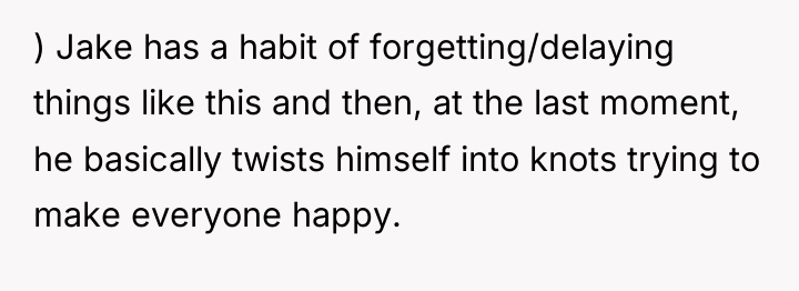 ) Jake has a habit of forgetting/delaying things like this...