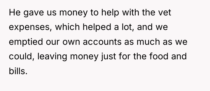 He gave us money to help with the vet expenses,...