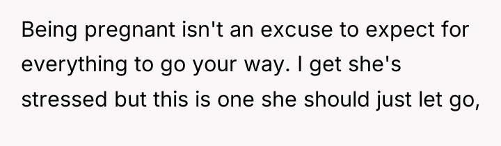 Being pregnant isn't an excuse to expect for everything to...